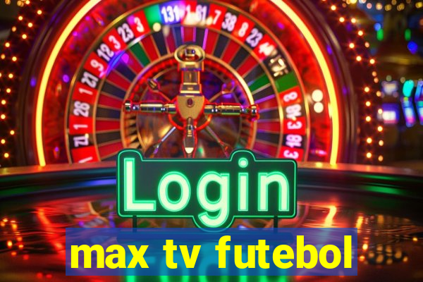 max tv futebol